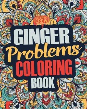 Ginger Coloring Book: A Snarky, Irreverent & Funny Ginger Coloring Book Gift Idea for Gingers and Red Heads by Coloring Crew 9781986537292