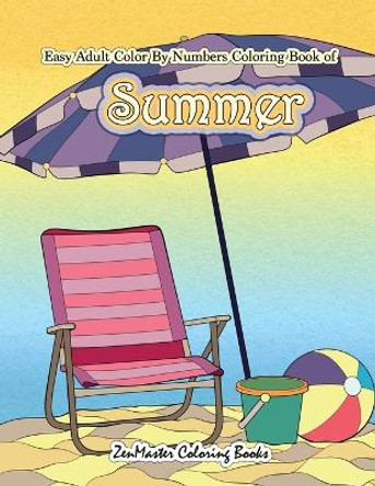 Easy Adult Color By Numbers Coloring Book of Summer: A Simple Summer Color By Number Coloring Book for Adults with Beach Scenes, Flowers, Ocean Life and More! by Zenmaster Coloring Books 9781986609821