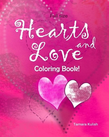 Hearts and Love Coloring Book: Full size for fun and relaxation! by Tamara Kulish 9781986942645