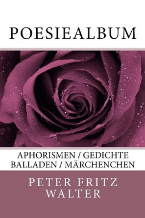 Poesiealbum: Aphorismen / Gedichte / Balladen / Maerchenchen by Peter Fritz Walter 9781987542394