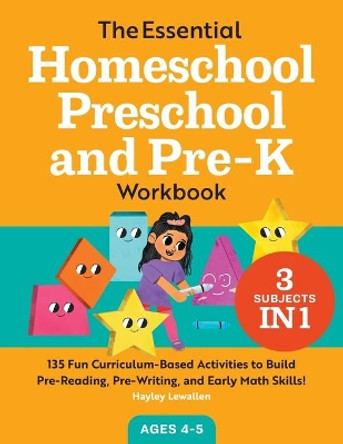 The Essential Homeschool Preschool and Pre-K Workbook: 135 Fun Curriculum-Based Activities to Build Pre-Reading, Pre-Writing, and Early Math Skills! by Hayley Lewallen 9781648763403