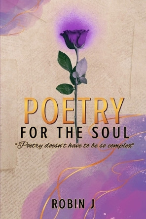 Poetry For The Soul by Robin J 9798989477821