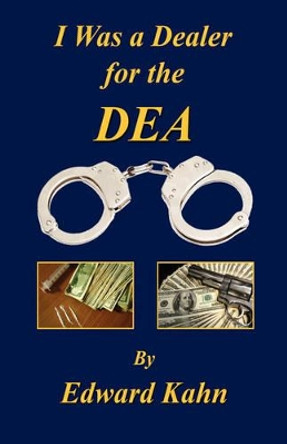 I Was a Dealer for the Dea by Edward Kahn 9781598246865
