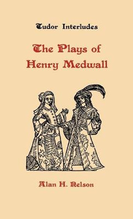 The Plays of Henry Medwall by Alan H. Nelson