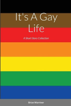 It's a Gay Life by Brian Warriner 9781716997020