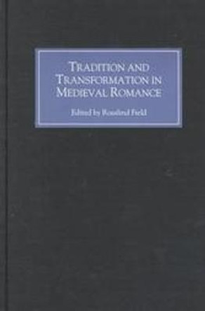 Tradition and Transformation in Medieval Romance by Rosalind Field