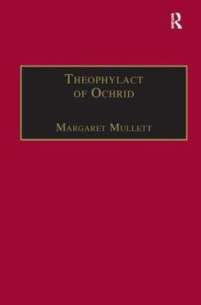 Theophylact of Ochrid: Reading the Letters of a Byzantine Archbishop by Margaret Mullett