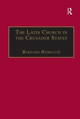 The Latin Church in the Crusader States: The Secular Church by Professor Bernard Hamilton