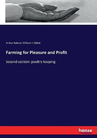 Farming for Pleasure and Profit: Second section: poultry keeping by Arthur Roland 9783337256487