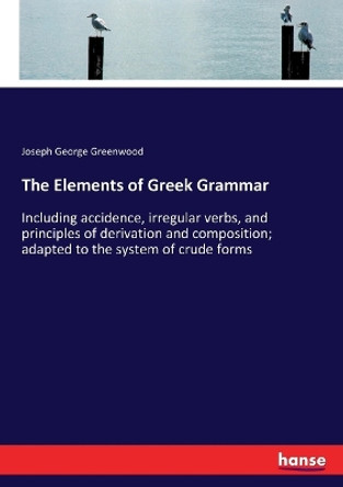 The Elements of Greek Grammar by Joseph George Greenwood 9783337319724