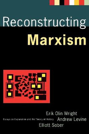 Reconstructing Marxism: Essays on Explanation and the Theory of History by Erik Olin Wright