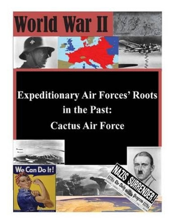 Expeditionary Air Forces' Roots in the Past: Cactus Air Force by Air Command and Staff College Air Univer 9781505377736