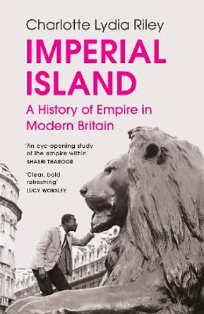 Imperial Island: A History of Empire in Modern Britain by Charlotte Lydia Riley 9781529923803