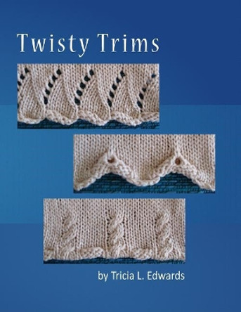 Twisty Trims by Tricia L Edwards 9781484025451