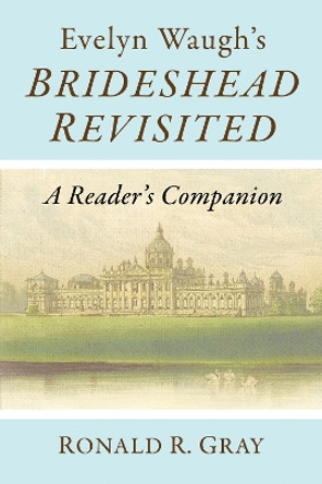 Evelyn Waugh's Brideshead Revisited: A Reader's Companion by Ronald R. Gray 9781476689104