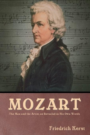 Mozart: The Man and the Artist, as Revealed in His Own Words by Friedrich Kerst 9781644396315 Mozart: The Man and the Artist, as Revealed in His Own Words by Friedrich Kerst 9781644396315