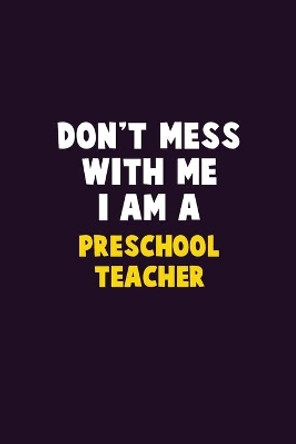 Don't Mess With Me, I Am A Preschool Teacher: 6X9 Career Pride 120 pages Writing Notebooks by Emma Loren 9781656604293