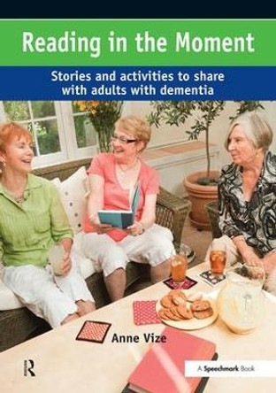 Reading in the Moment: Activities and Stories to Share with Adults with Dementia by Anne Vize