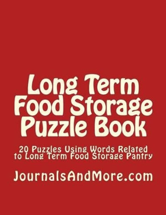 Long Term Food Storage Puzzle Book: 20 Puzzles Using Words Related to Long Term Food Storage Pantry by Journalsandmore Com 9781542444422