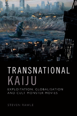 Transnational Kaiju: From Strange Beasts to Legendary Monsters by Steven Rawle 9781474475815