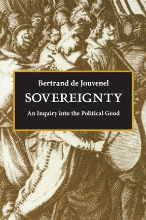 Sovereignty: An Enquiry into the Political Good by Bertrand de Jouvenel