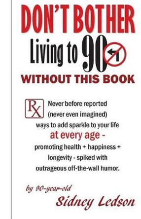 Don't Bother Living to 90 Without This Book by Sidney Ledson 9781533392213