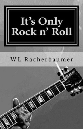 It's Only Rock n' Roll by Wl Racherbaumer 9781548645106