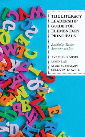 The Literacy Leadership Guide for Elementary Principals: Reclaiming Teacher Autonomy and Joy by Tynisha D. Meidl 9781475840889