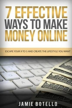 Make Money Online: Escape Your 9 To 5 And Create The Lifestyle You Want by Jamie Botello 9781523759682