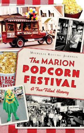 The Marion Popcorn Festival: A Fun-Filled History by Michelle Rotuno-Johnson 9781540211354