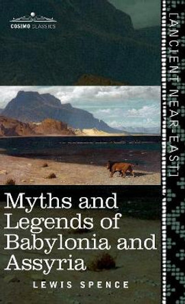 Myths and Legends of Babylonia and Assyria (Cosimo Classics) by Lewis Spence 9781945934605