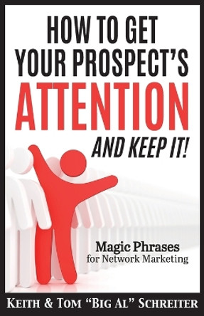 How To Get Your Prospect's Attention and Keep It!: Magic Phrases For Network Marketing by Keith Schreiter 9781948197441