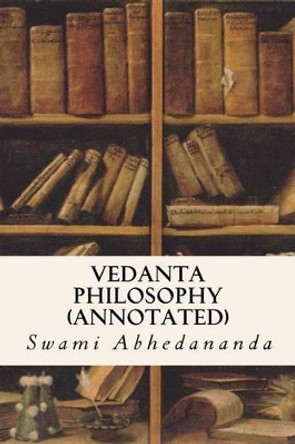 Vedanta Philosophy (annotated) by Swami Abhedananda 9781519265784