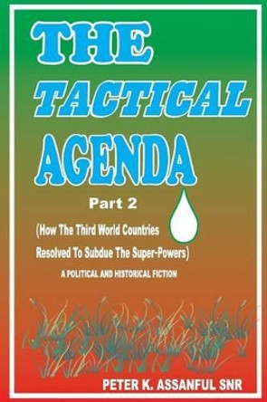 The Tactical Agenda (Part 2) by Peter K Assanful Snr 9781500927837