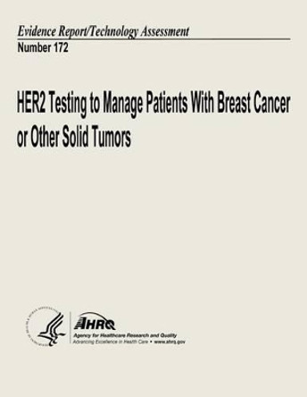 HER2 Testing to Manage Patients With Breast Cancer and Other Solid Tumors: Evidence Report/Technology Assessment Number 172 by Agency for Healthcare Resea And Quality 9781490324173