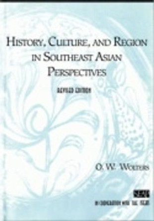 History, Culture, and Region in Southeast Asian Perspectives by O. W. Wolters