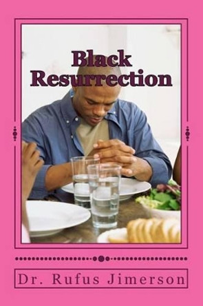 Black Resurrection: The Celebration of Jesus Messages Regarding Social Justice, Fraternity and Peace by Rufus O Jimerson 9781497423244