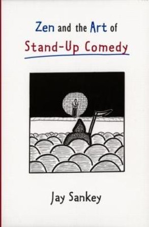 Zen and the Art of Stand-Up Comedy by Jay Sankey