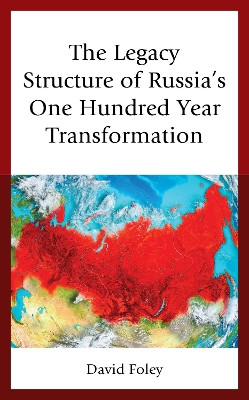 The Legacy Structure of Russia's One Hundred Year Transformation by David Foley 9781498571784