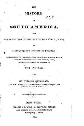 The History of South America, From the Discovery of the New World by William Grimshaw 9781535048323