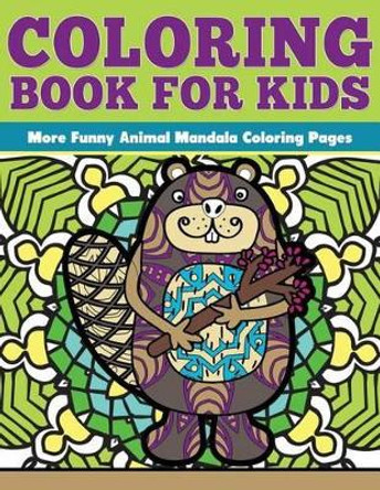 Coloring Book for Kids: More Funny Animal Mandalas: Funny Animal Mandalas Coloring Pages by The Mandala Design Team 9781534690073