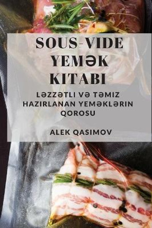 Sous-Vide Yem&#601;k Kitab&#305;: L&#601;zz&#601;tli v&#601; T&#601;miz Haz&#305;rlanan Yem&#601;kl&#601;rin Qorosu by Alek Qasimov 9781837528707