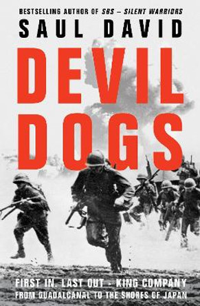 Devil Dogs: First In, Last Out – King Company from Guadalcanal to the Shores of Japan by Saul David