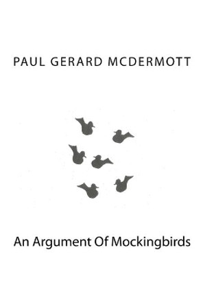 An Argument Of Mockingbirds by Paul Gerard McDermott 9781539626220