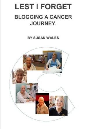 Lest I Forget: : Blogging A Cancer Journey by Susan Ann Wales 9781539659723