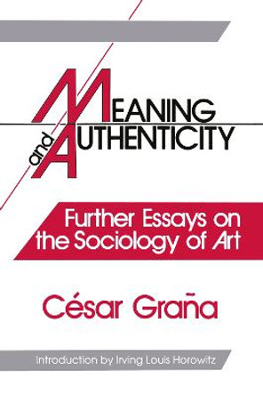 Meaning and Authenticity: Further Works in the Sociology of Art by Cesar Grana