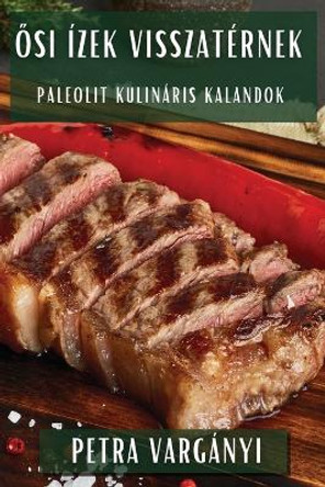 &#336;si Ízek Visszatérnek: Paleolit Kulináris Kalandok by Petra Vargányi 9781835598337