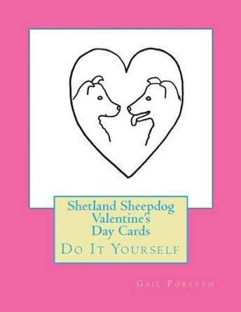 Shetland Sheepdog Valentine's Day Cards: Do It Yourself by Gail Forsyth 9781523996391