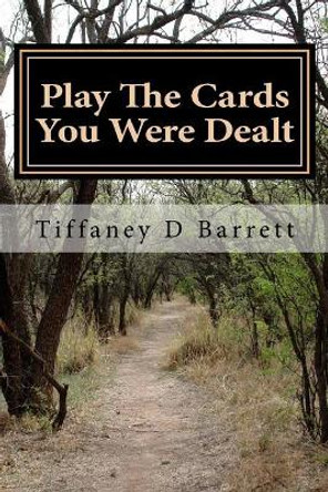 Play the cards you were dealt by Tiffaney D Barrett 9781530833122