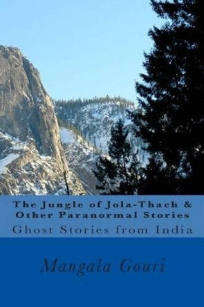 The Jungle of Jola-Thach & Other Paranormal Stories by Mangala Gouri 9781499156638